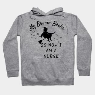 My Broom Broke So Now I Am A Nurse Hoodie